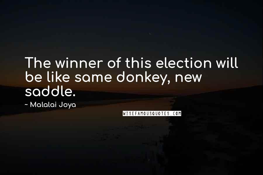 Malalai Joya Quotes: The winner of this election will be like same donkey, new saddle.