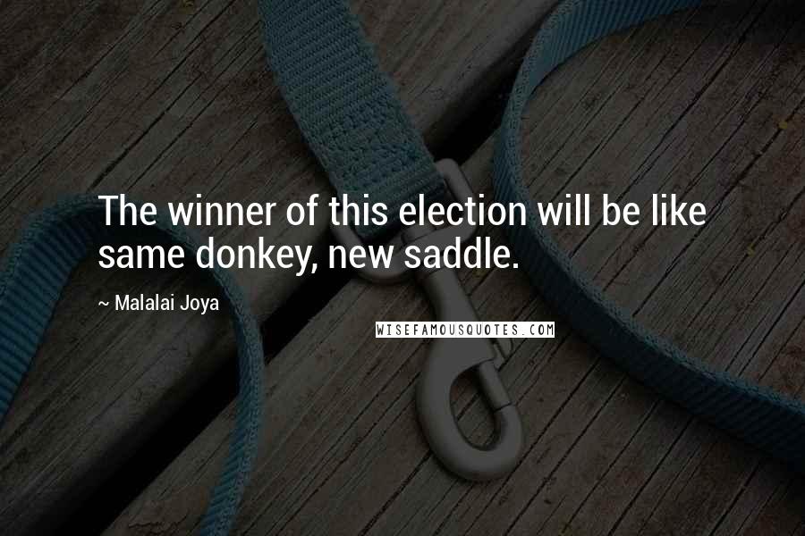 Malalai Joya Quotes: The winner of this election will be like same donkey, new saddle.