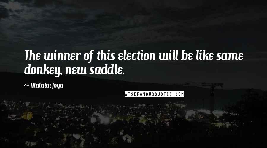 Malalai Joya Quotes: The winner of this election will be like same donkey, new saddle.
