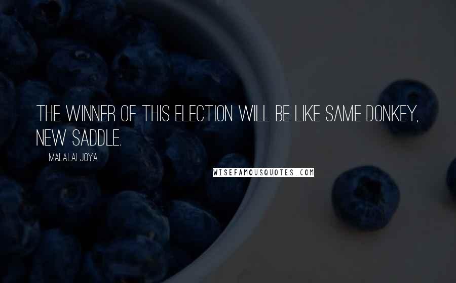 Malalai Joya Quotes: The winner of this election will be like same donkey, new saddle.