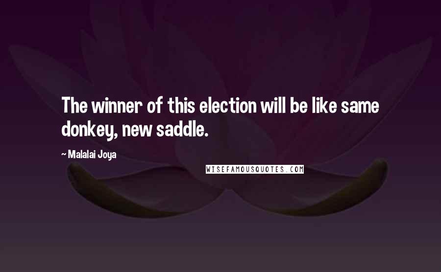 Malalai Joya Quotes: The winner of this election will be like same donkey, new saddle.