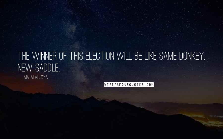 Malalai Joya Quotes: The winner of this election will be like same donkey, new saddle.