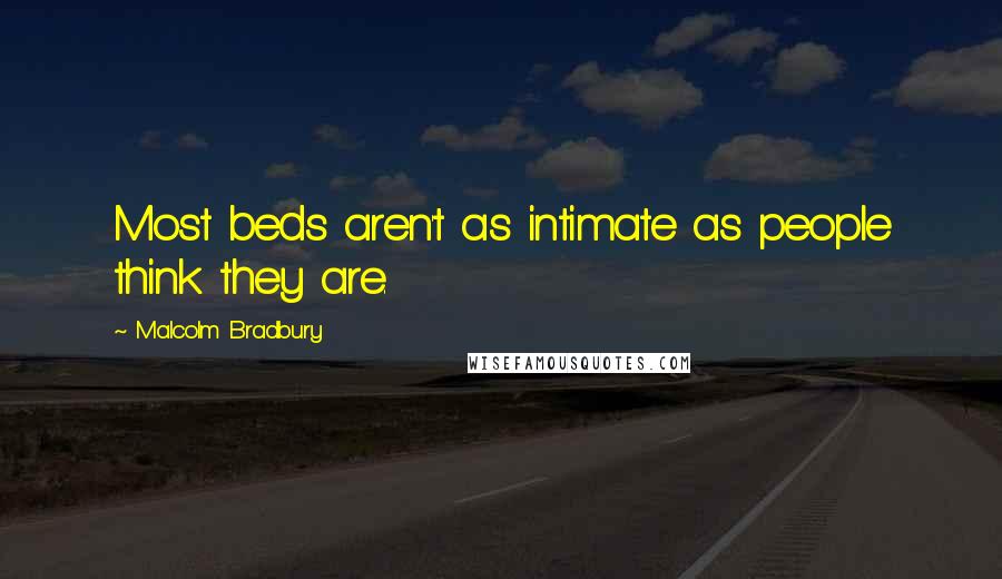 Malcolm Bradbury Quotes: Most beds aren't as intimate as people think they are.