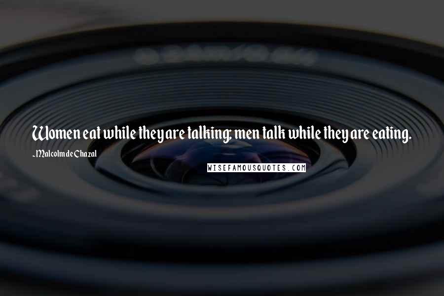 Malcolm De Chazal Quotes: Women eat while they are talking; men talk while they are eating.