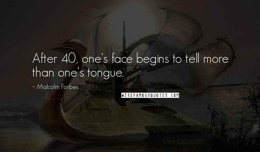 Malcolm Forbes Quotes: After 40, one's face begins to tell more than one's tongue.