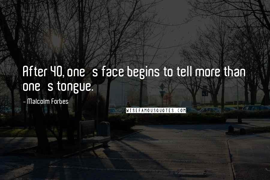 Malcolm Forbes Quotes: After 40, one's face begins to tell more than one's tongue.