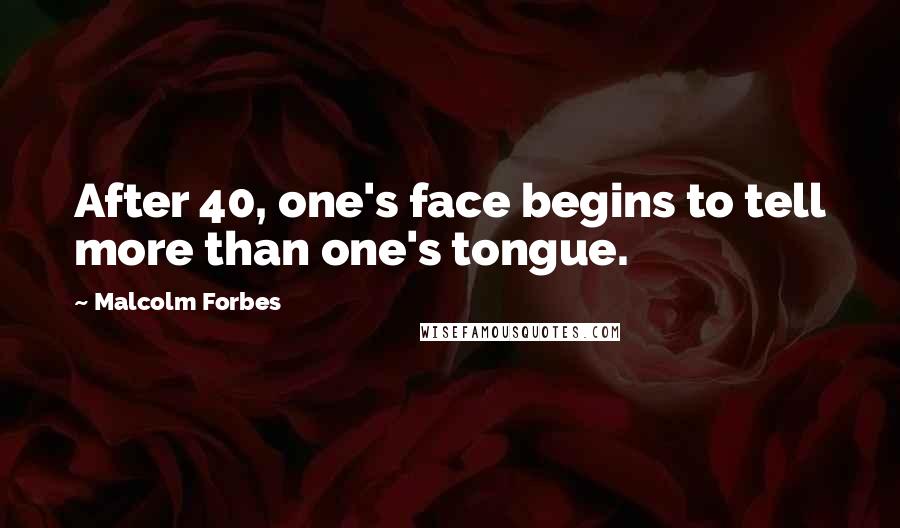 Malcolm Forbes Quotes: After 40, one's face begins to tell more than one's tongue.