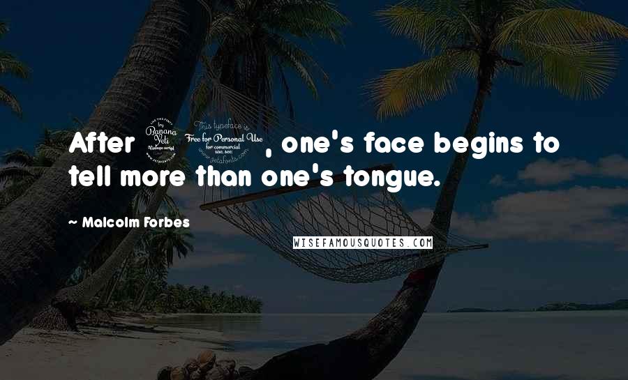 Malcolm Forbes Quotes: After 40, one's face begins to tell more than one's tongue.