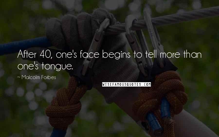 Malcolm Forbes Quotes: After 40, one's face begins to tell more than one's tongue.