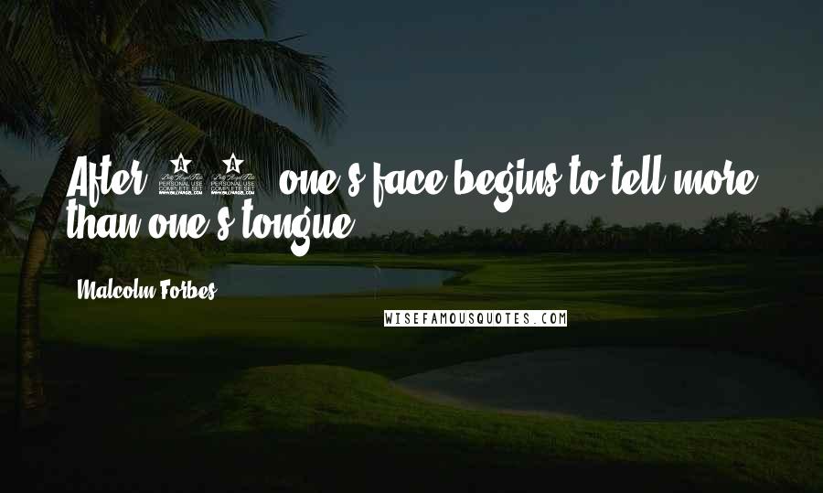 Malcolm Forbes Quotes: After 40, one's face begins to tell more than one's tongue.