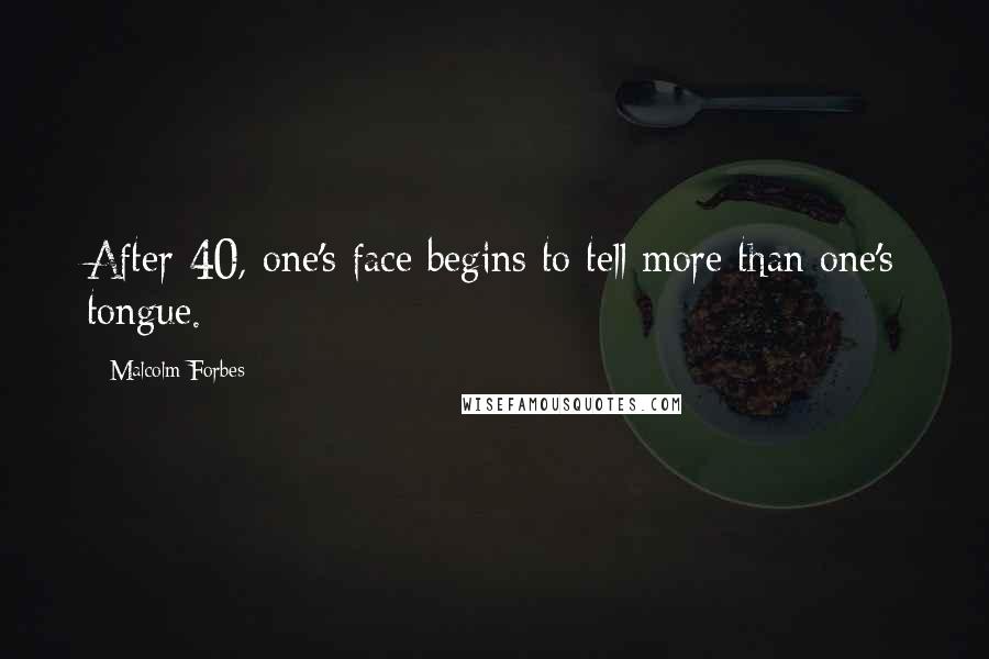 Malcolm Forbes Quotes: After 40, one's face begins to tell more than one's tongue.