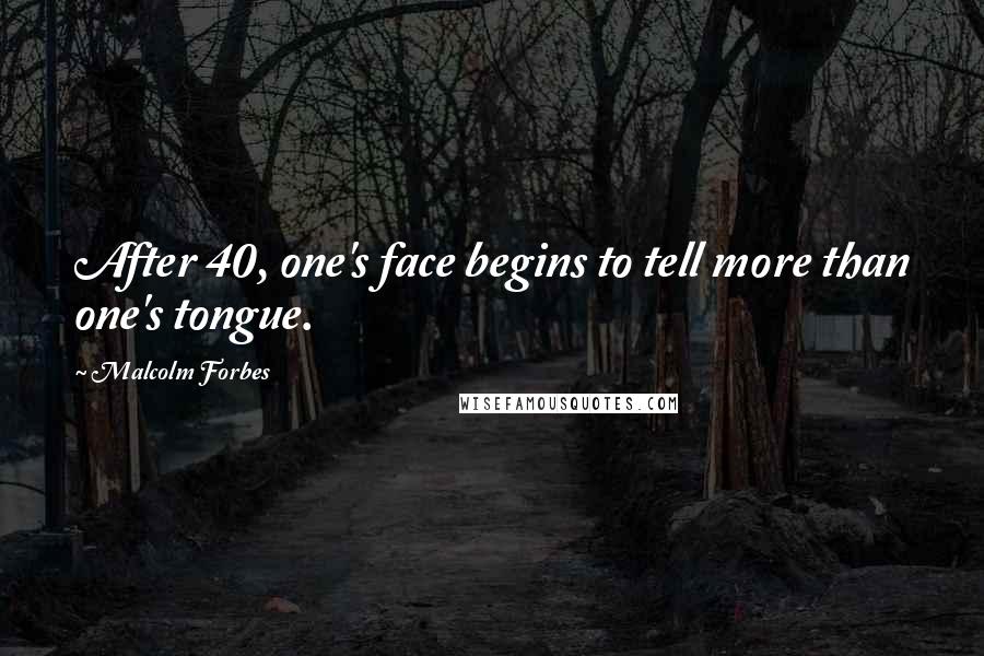 Malcolm Forbes Quotes: After 40, one's face begins to tell more than one's tongue.