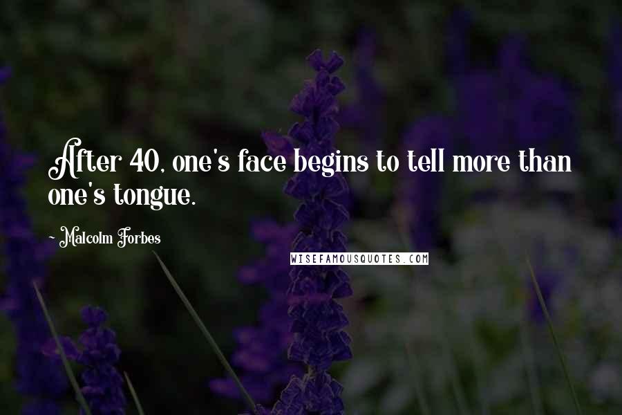 Malcolm Forbes Quotes: After 40, one's face begins to tell more than one's tongue.