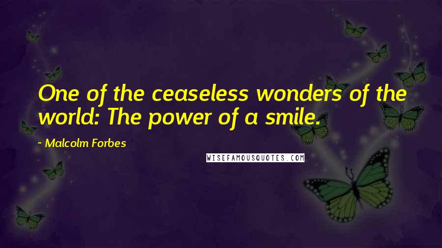 Malcolm Forbes Quotes: One of the ceaseless wonders of the world: The power of a smile.