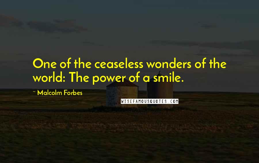 Malcolm Forbes Quotes: One of the ceaseless wonders of the world: The power of a smile.