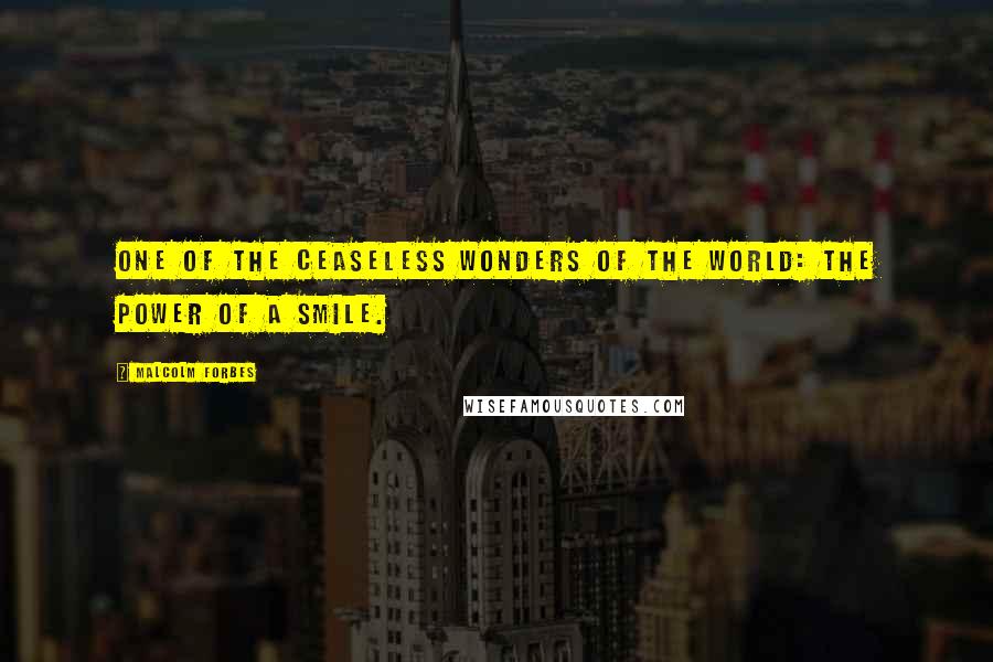 Malcolm Forbes Quotes: One of the ceaseless wonders of the world: The power of a smile.