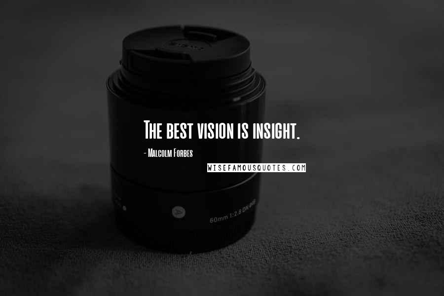 Malcolm Forbes Quotes: The best vision is insight.