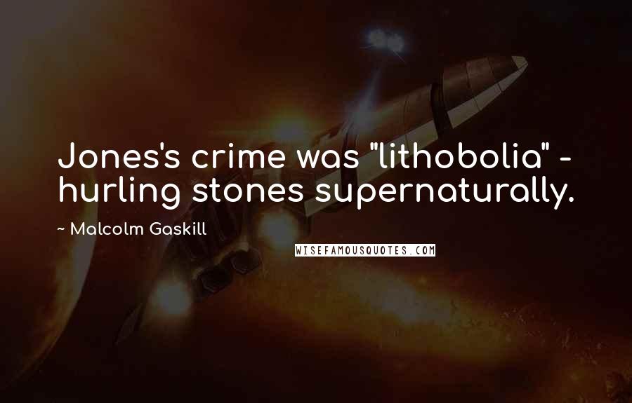 Malcolm Gaskill Quotes: Jones's crime was "lithobolia" - hurling stones supernaturally.