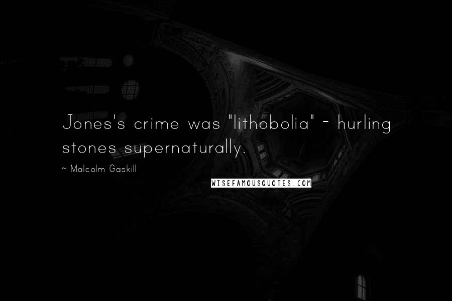 Malcolm Gaskill Quotes: Jones's crime was "lithobolia" - hurling stones supernaturally.