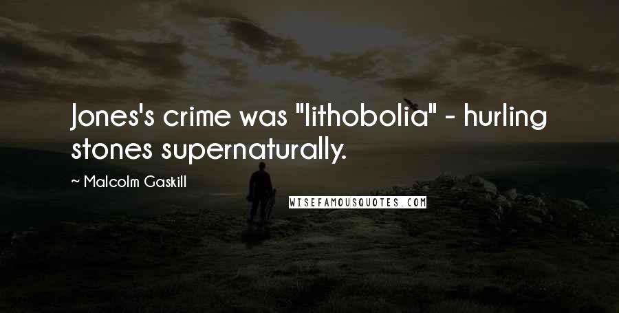 Malcolm Gaskill Quotes: Jones's crime was "lithobolia" - hurling stones supernaturally.