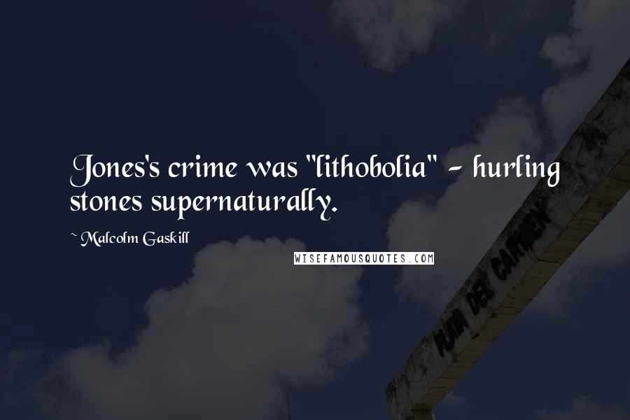 Malcolm Gaskill Quotes: Jones's crime was "lithobolia" - hurling stones supernaturally.