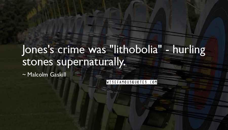 Malcolm Gaskill Quotes: Jones's crime was "lithobolia" - hurling stones supernaturally.