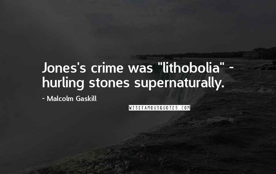 Malcolm Gaskill Quotes: Jones's crime was "lithobolia" - hurling stones supernaturally.