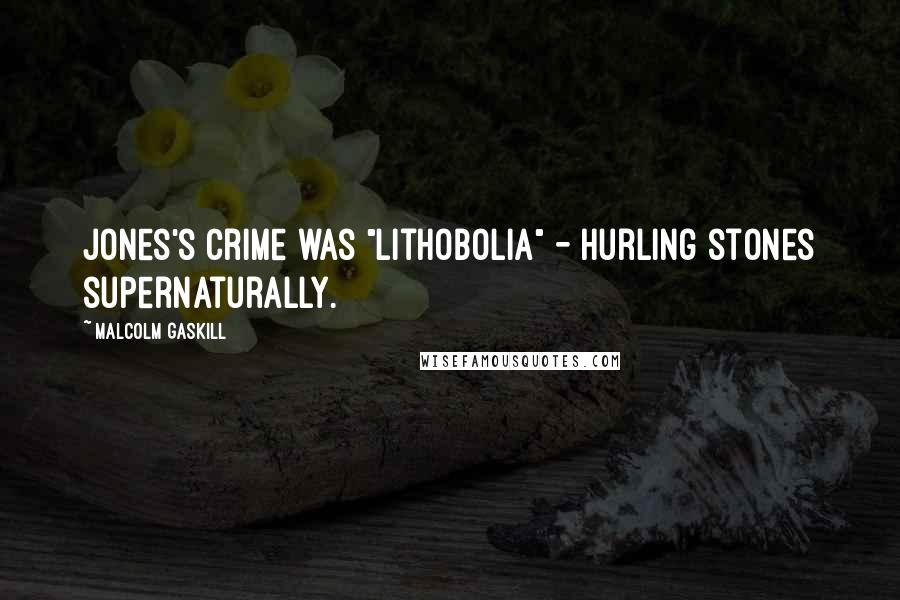 Malcolm Gaskill Quotes: Jones's crime was "lithobolia" - hurling stones supernaturally.