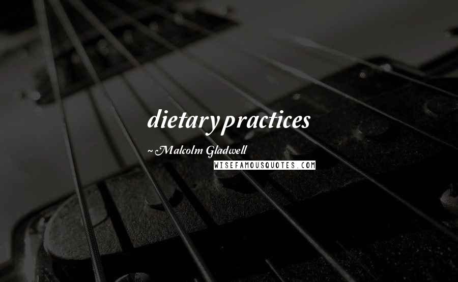 Malcolm Gladwell Quotes: dietary practices