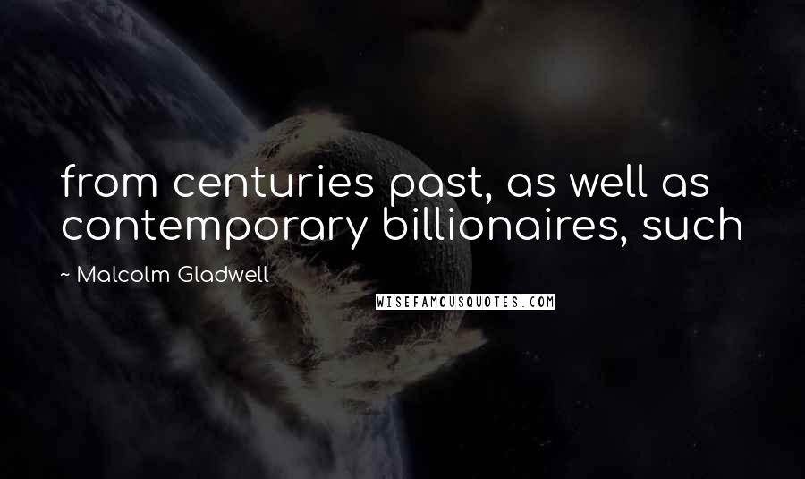 Malcolm Gladwell Quotes: from centuries past, as well as contemporary billionaires, such