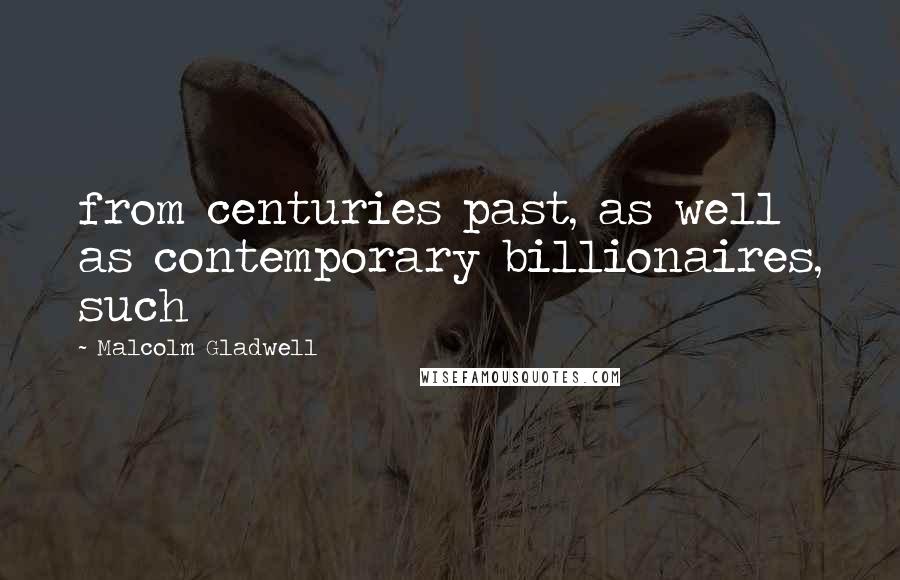 Malcolm Gladwell Quotes: from centuries past, as well as contemporary billionaires, such