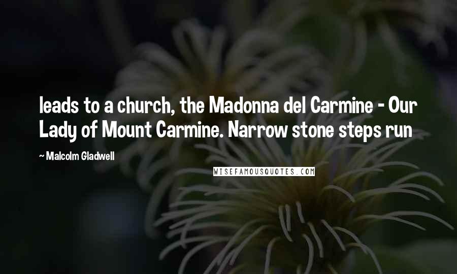 Malcolm Gladwell Quotes: leads to a church, the Madonna del Carmine - Our Lady of Mount Carmine. Narrow stone steps run