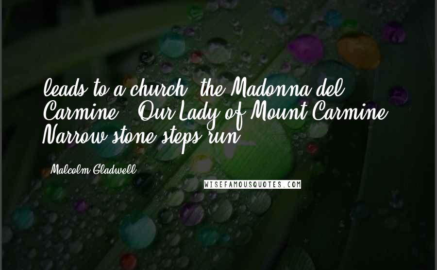 Malcolm Gladwell Quotes: leads to a church, the Madonna del Carmine - Our Lady of Mount Carmine. Narrow stone steps run