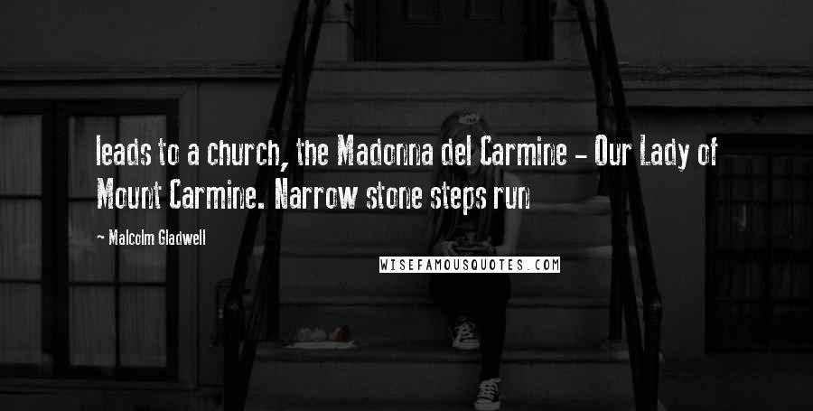 Malcolm Gladwell Quotes: leads to a church, the Madonna del Carmine - Our Lady of Mount Carmine. Narrow stone steps run