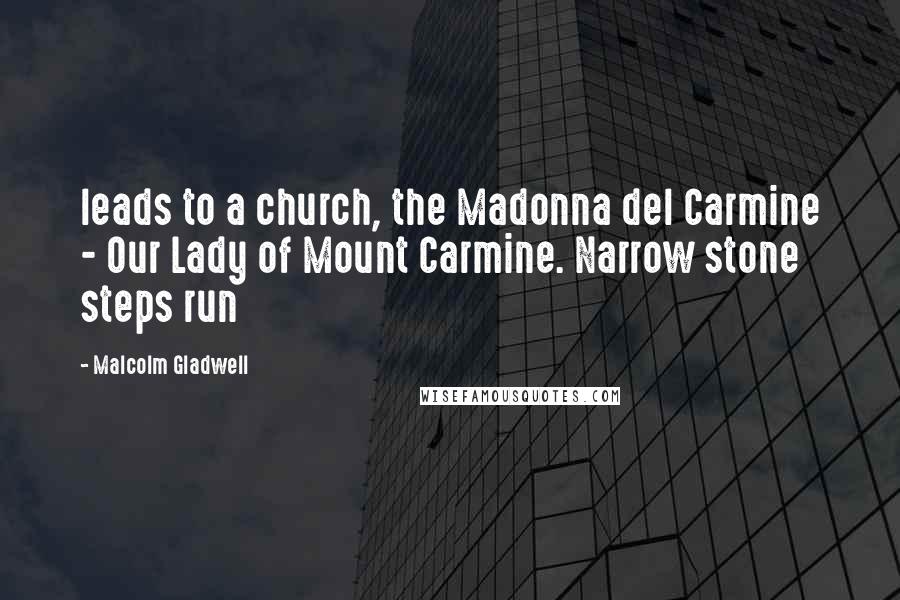 Malcolm Gladwell Quotes: leads to a church, the Madonna del Carmine - Our Lady of Mount Carmine. Narrow stone steps run