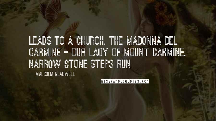 Malcolm Gladwell Quotes: leads to a church, the Madonna del Carmine - Our Lady of Mount Carmine. Narrow stone steps run