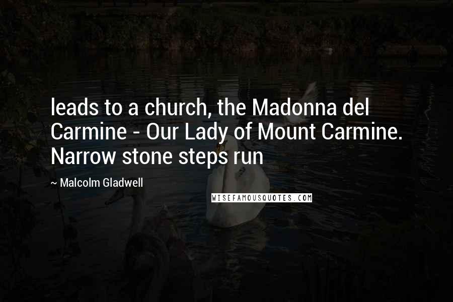 Malcolm Gladwell Quotes: leads to a church, the Madonna del Carmine - Our Lady of Mount Carmine. Narrow stone steps run