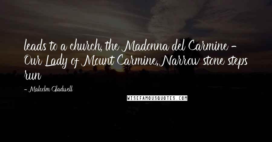 Malcolm Gladwell Quotes: leads to a church, the Madonna del Carmine - Our Lady of Mount Carmine. Narrow stone steps run