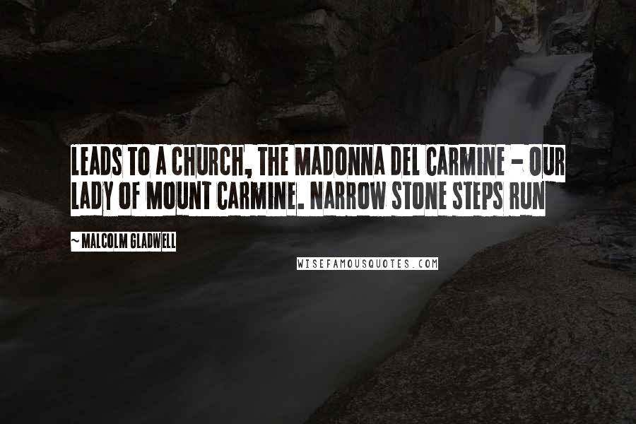 Malcolm Gladwell Quotes: leads to a church, the Madonna del Carmine - Our Lady of Mount Carmine. Narrow stone steps run