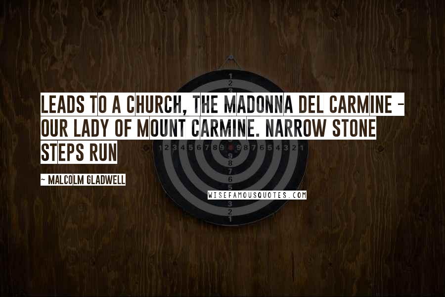 Malcolm Gladwell Quotes: leads to a church, the Madonna del Carmine - Our Lady of Mount Carmine. Narrow stone steps run