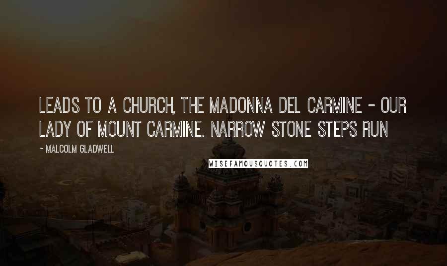 Malcolm Gladwell Quotes: leads to a church, the Madonna del Carmine - Our Lady of Mount Carmine. Narrow stone steps run