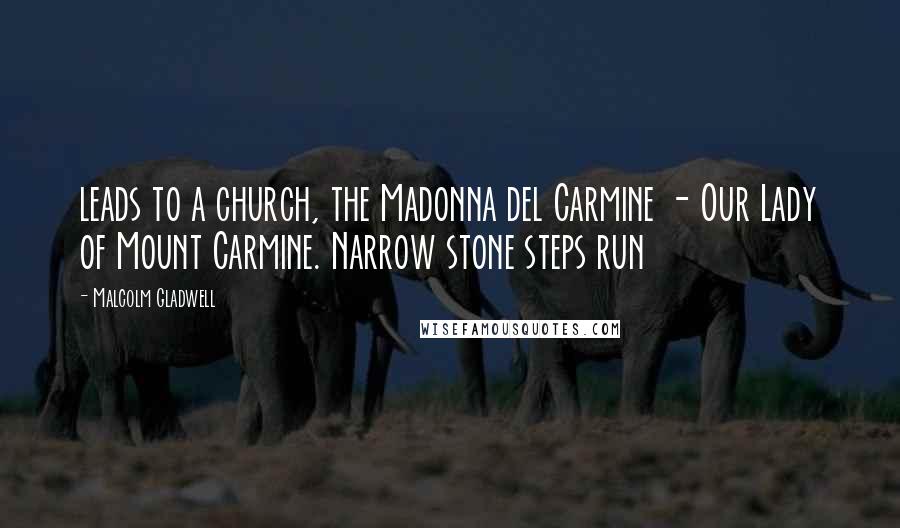 Malcolm Gladwell Quotes: leads to a church, the Madonna del Carmine - Our Lady of Mount Carmine. Narrow stone steps run