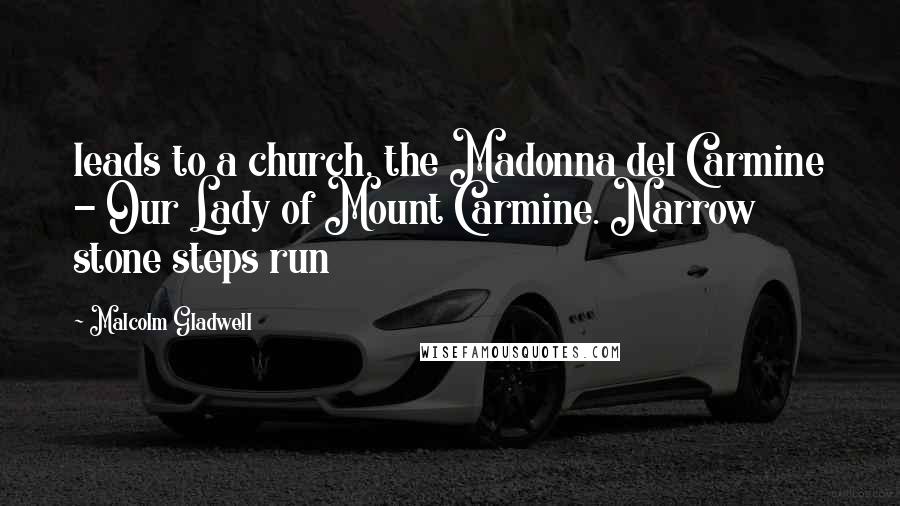 Malcolm Gladwell Quotes: leads to a church, the Madonna del Carmine - Our Lady of Mount Carmine. Narrow stone steps run