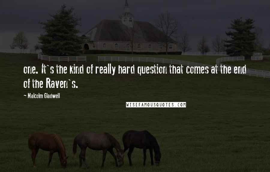 Malcolm Gladwell Quotes: one. It's the kind of really hard question that comes at the end of the Raven's.