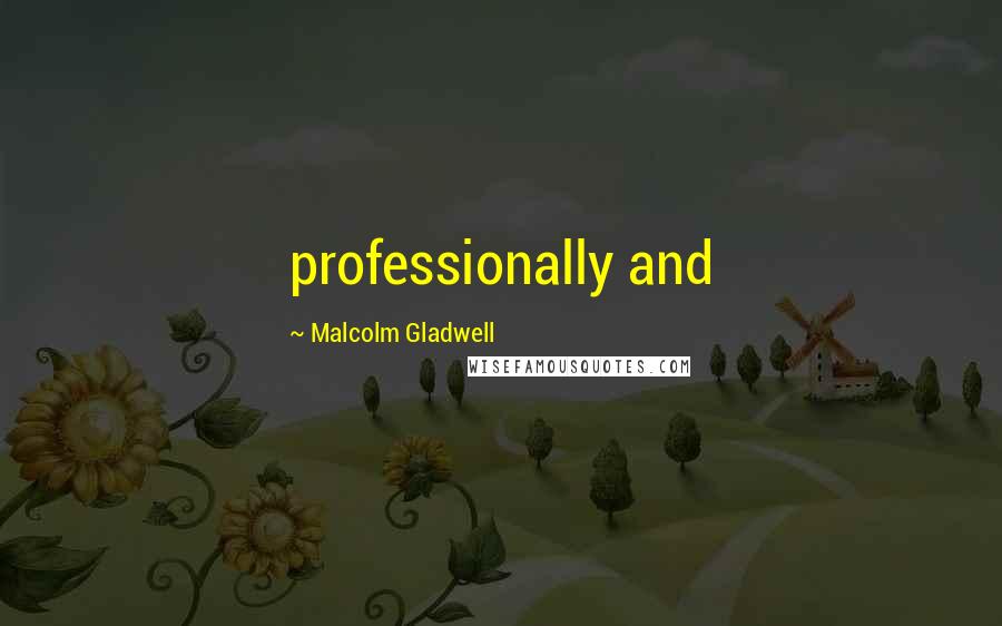 Malcolm Gladwell Quotes: professionally and