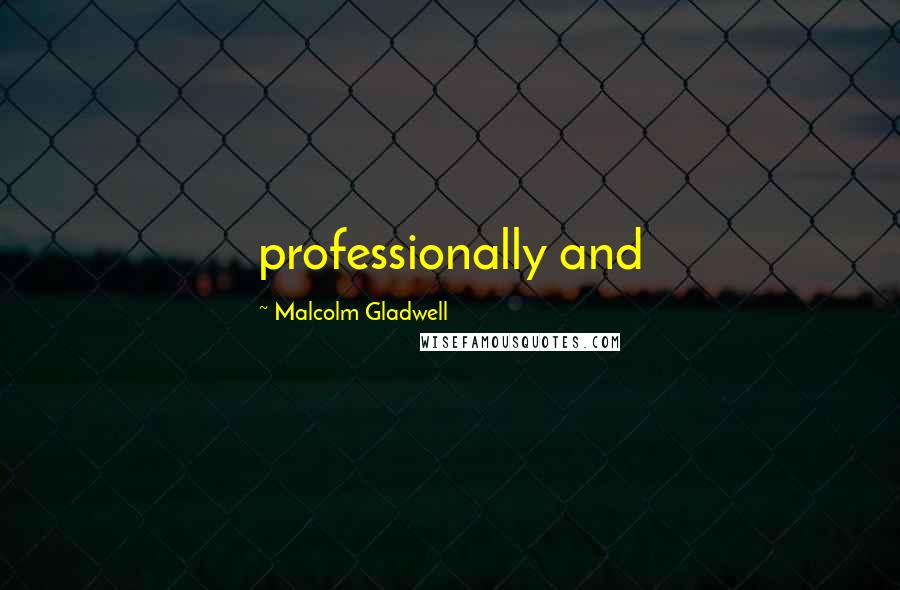 Malcolm Gladwell Quotes: professionally and