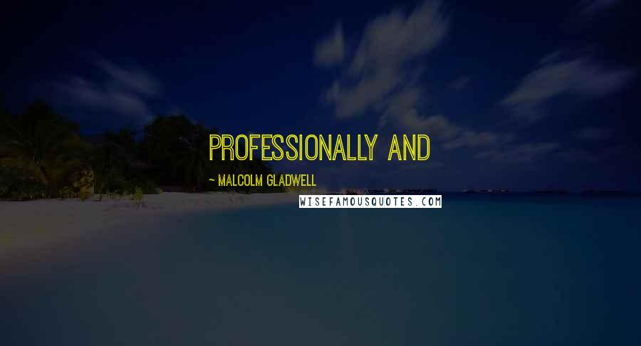 Malcolm Gladwell Quotes: professionally and