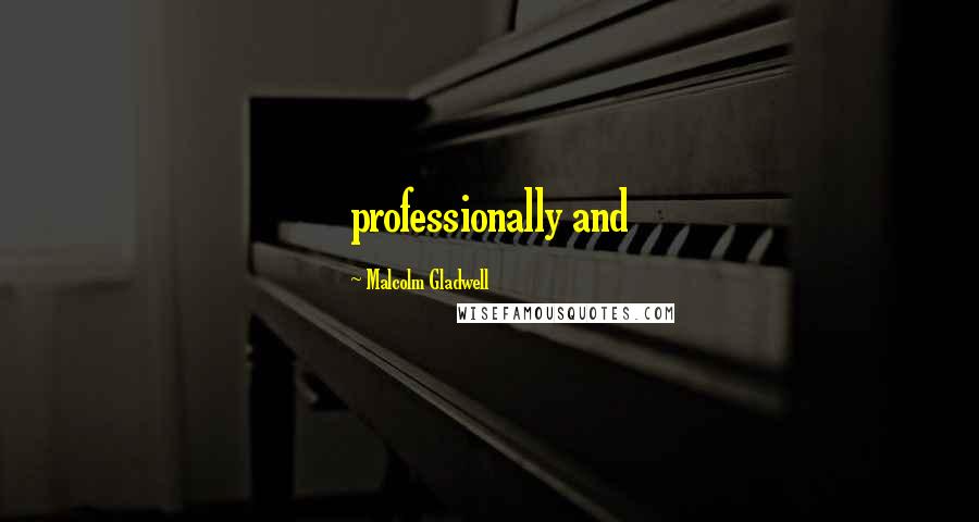 Malcolm Gladwell Quotes: professionally and