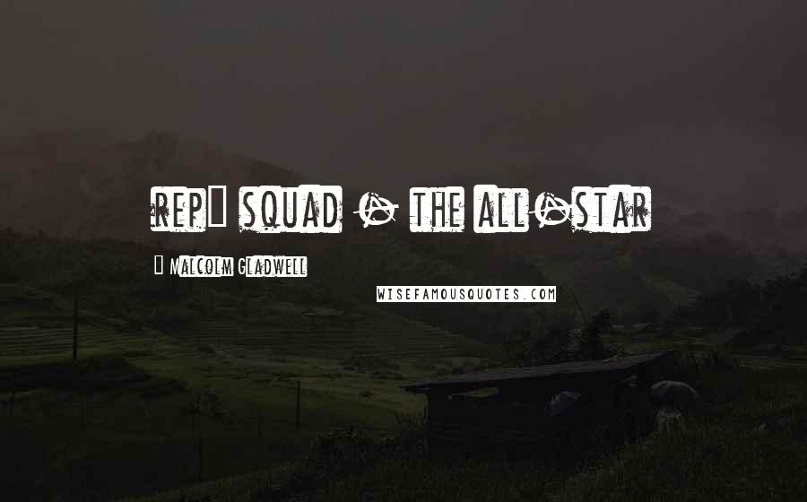 Malcolm Gladwell Quotes: rep" squad - the all-star