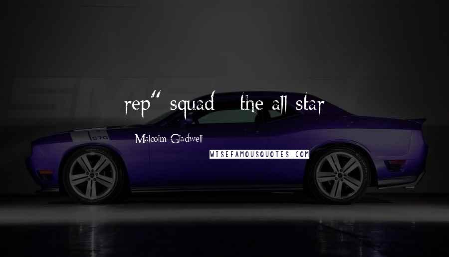 Malcolm Gladwell Quotes: rep" squad - the all-star